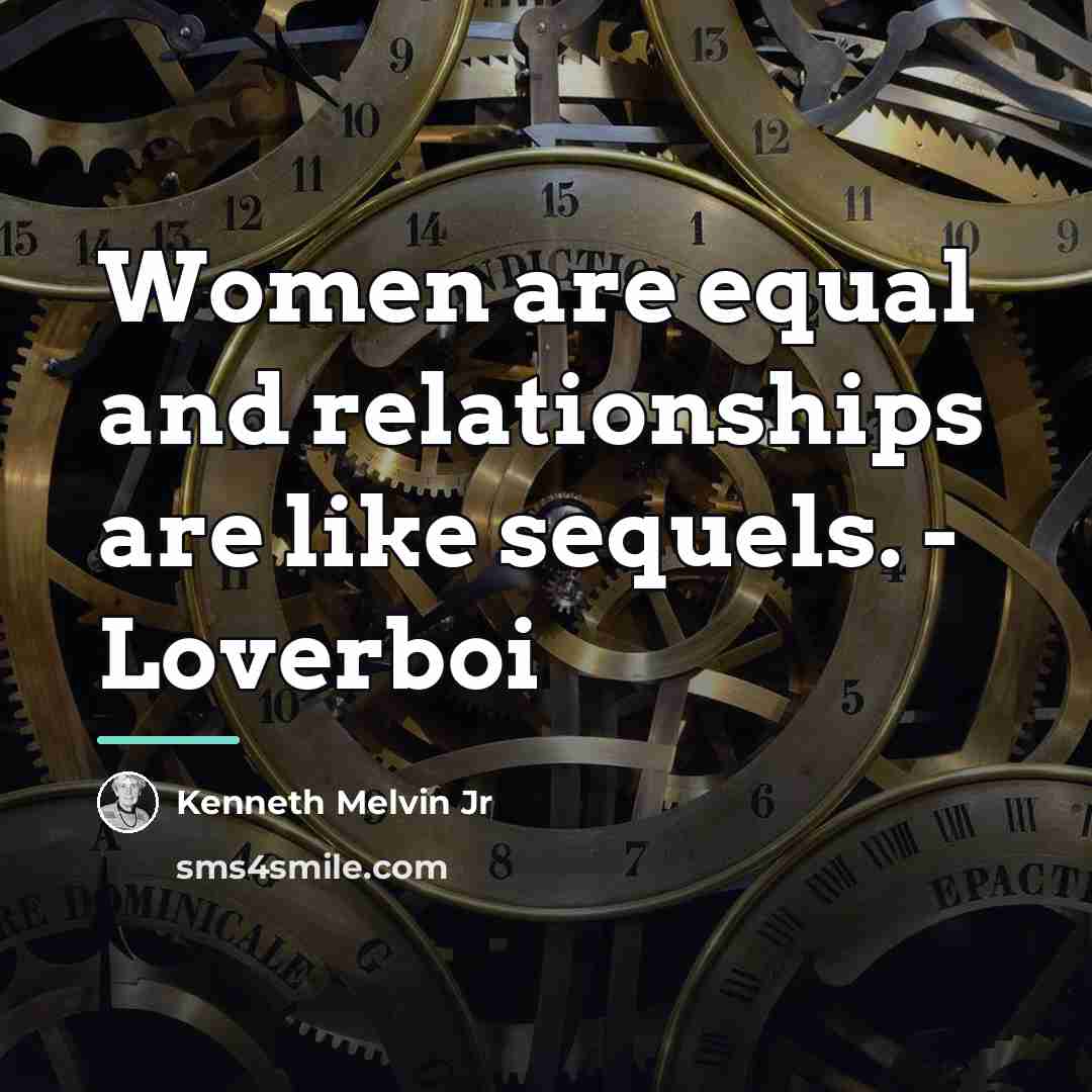 “Women are equal and relationships are like sequels. - Loverboi…” quote by Kenneth Melvin Jr