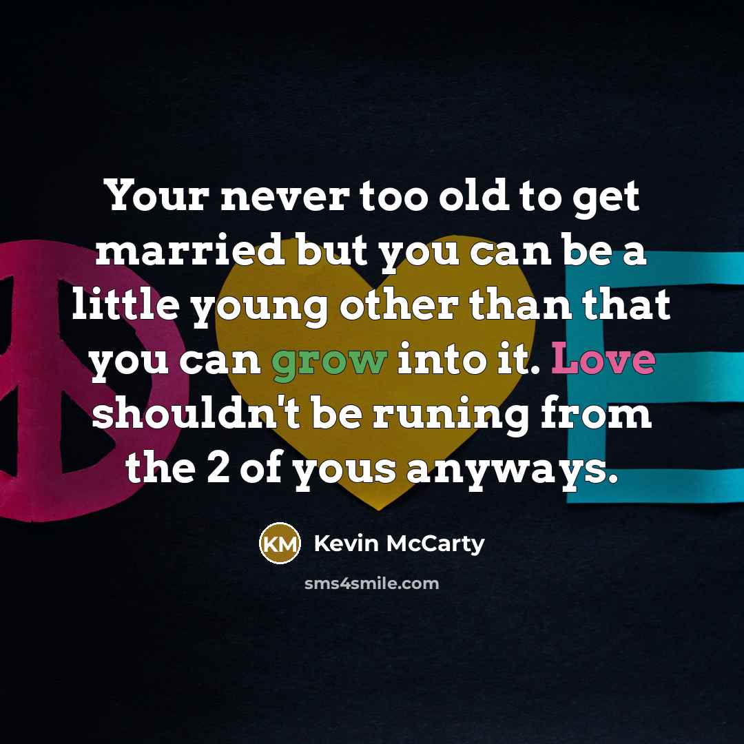 “Your never too old to get married but you can…” quote by Kevin McCarty