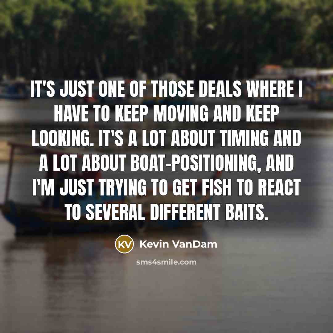 “It's just one of those deals where I have to…” quote by Kevin VanDam