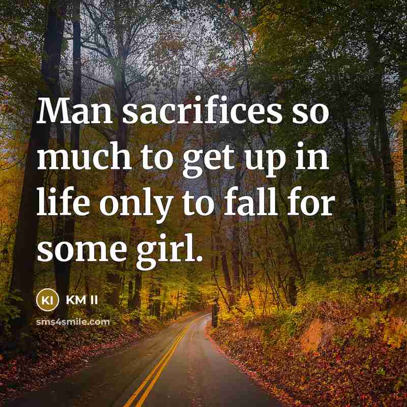 “Man sacrifices so much to get up in life only to fall for some girl.” quote by KM II