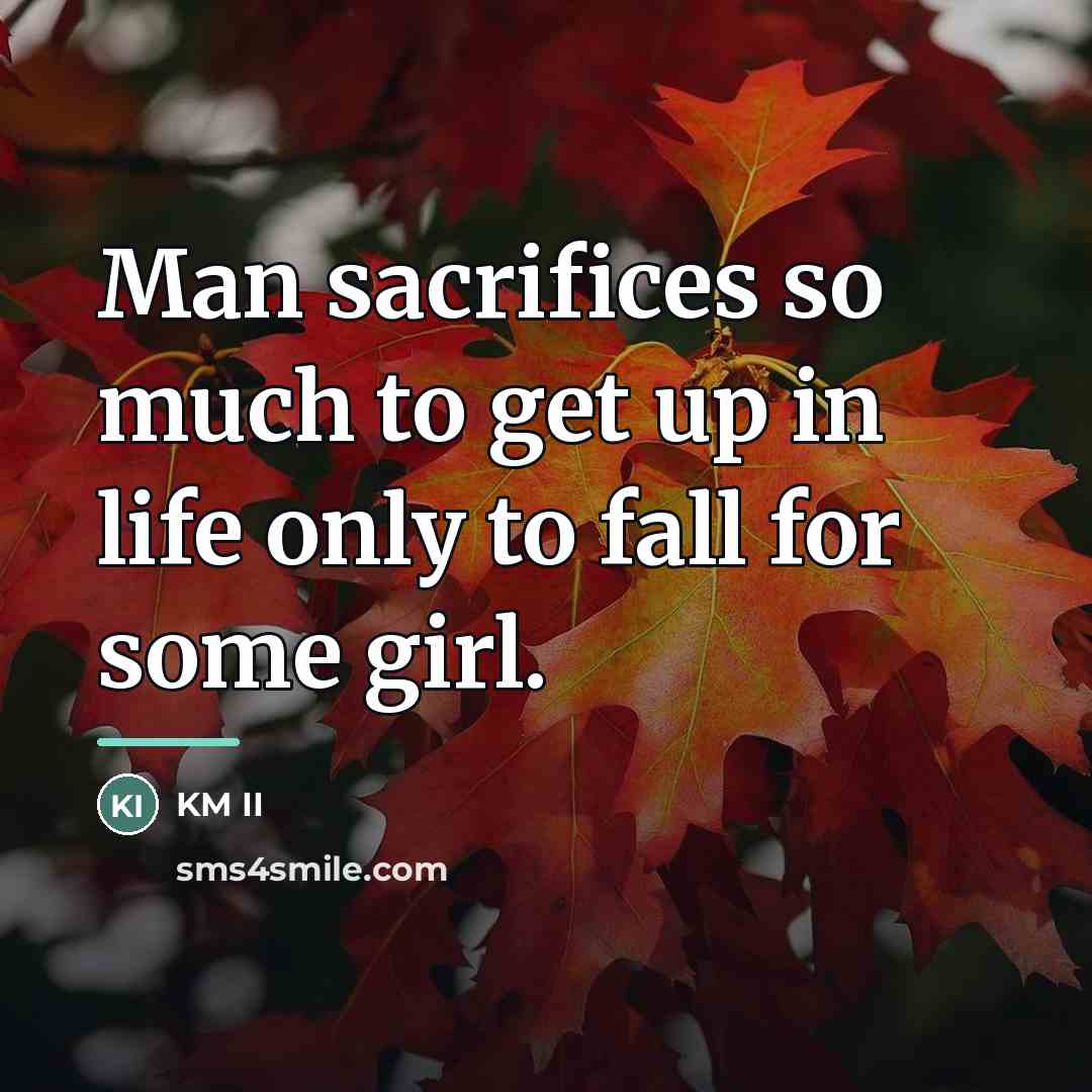 “Man sacrifices so much to get up in life only…” quote by KM II