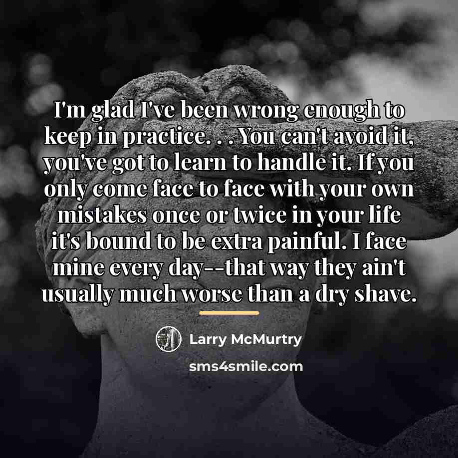 “I'm glad I've been wrong enough to keep in practice.…” quote by Larry McMurtry