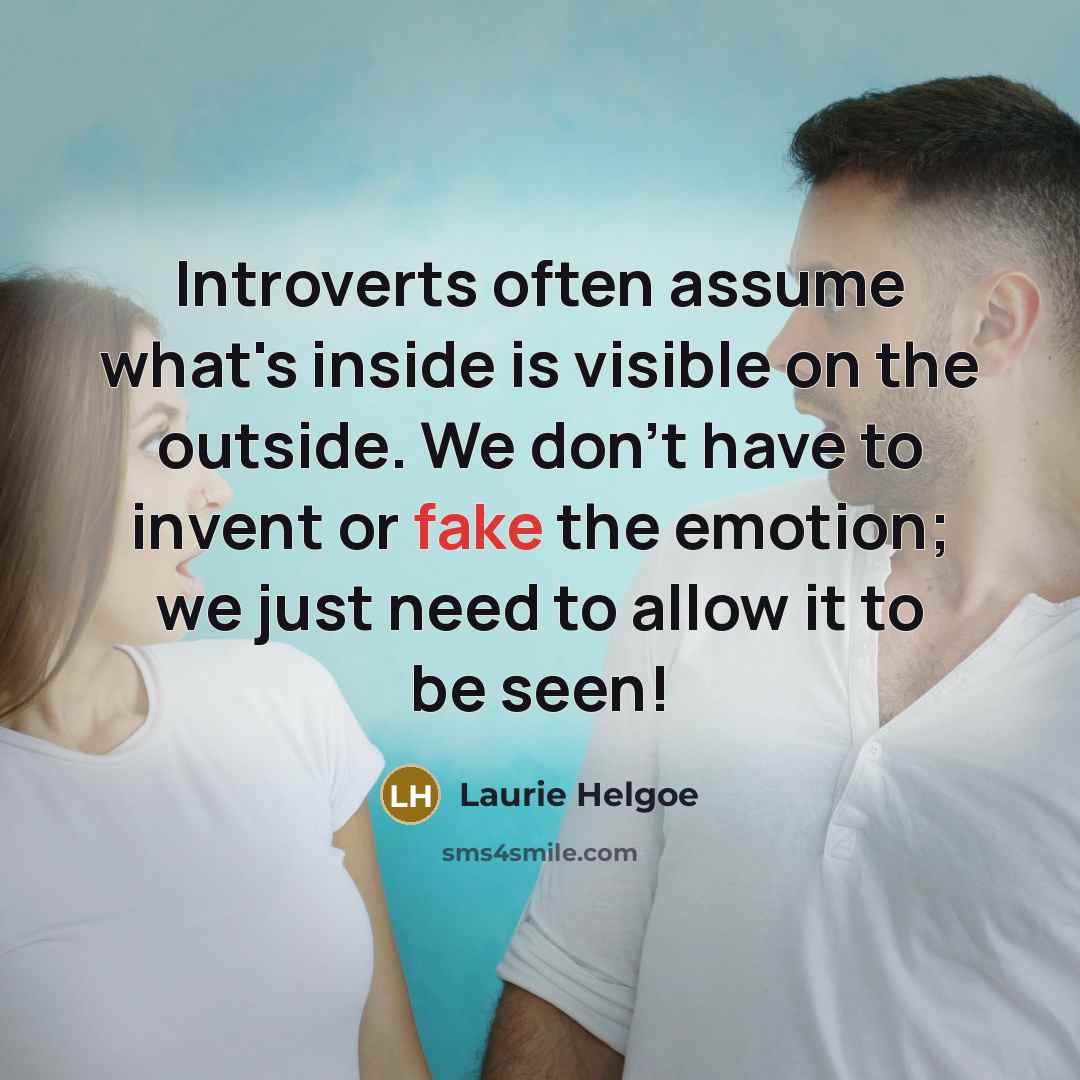 “Introverts often assume what's inside is visible on the outside.…” quote by Laurie Helgoe