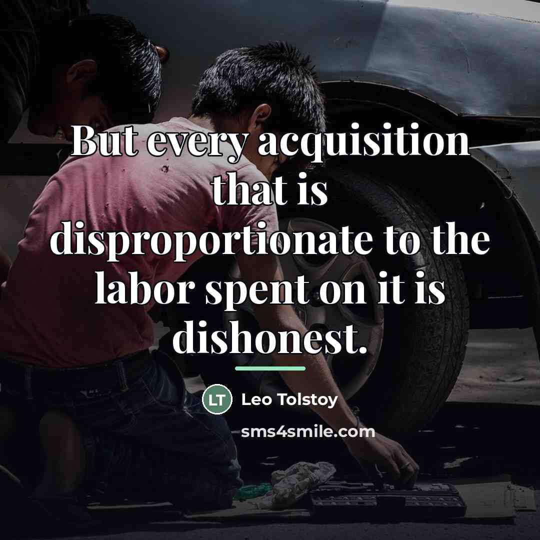 “But every acquisition that is disproportionate to the labor spent…” quote by Leo Tolstoy