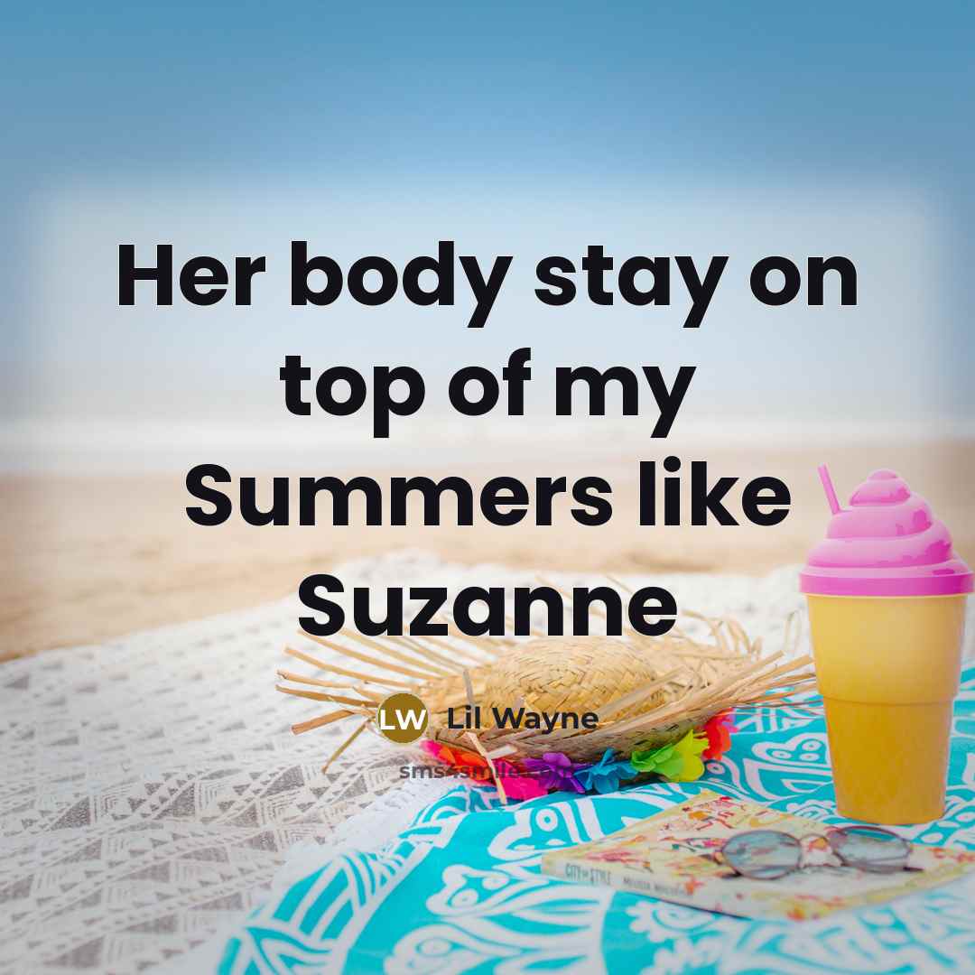 “Her body stay on top of my Summers like Suzanne…” quote by Lil Wayne