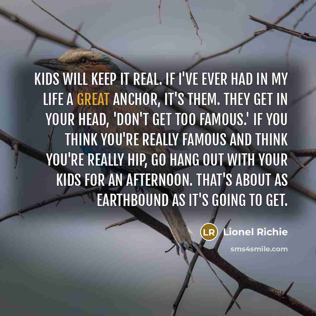 “Kids will keep it real. If I've ever had in…” quote by Lionel Richie
