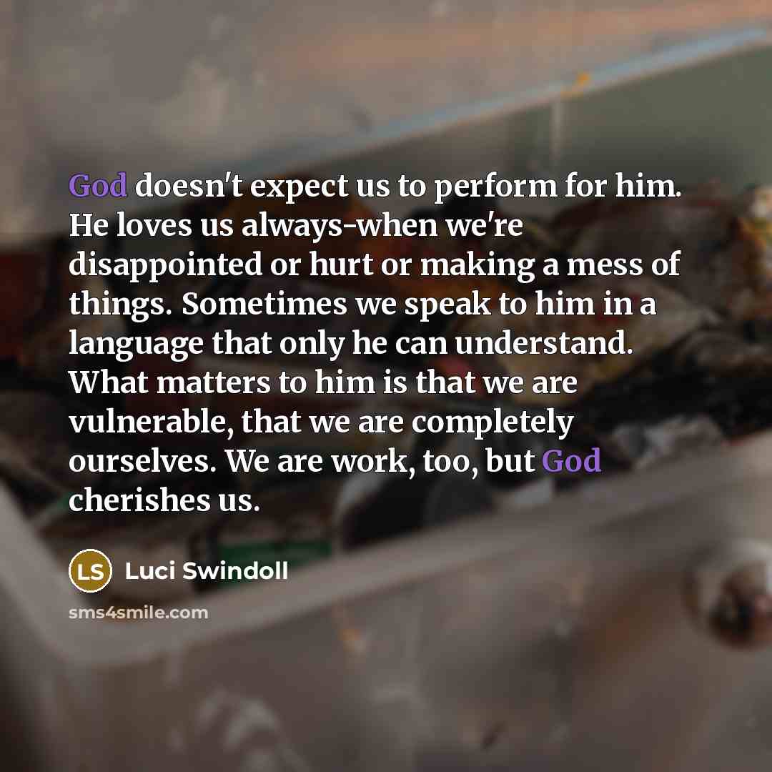 “God doesn't expect us to perform for him. He loves…” quote by Luci Swindoll