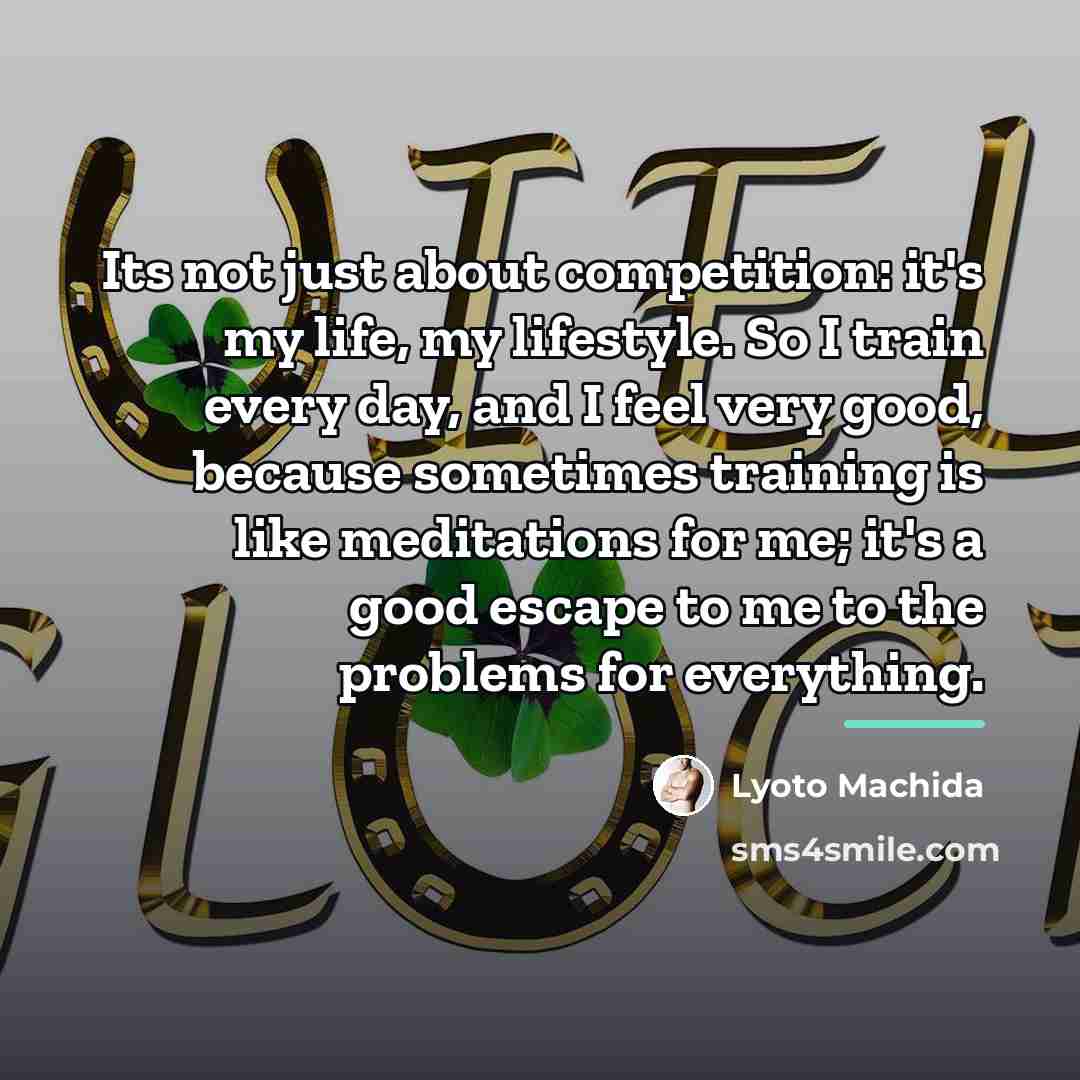 “Its not just about competition: it's my life, my lifestyle.…” quote by Lyoto Machida
