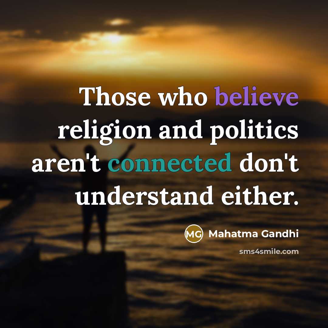 “Those who believe religion and politics aren't connected don't understand…” quote by Mahatma Gandhi
