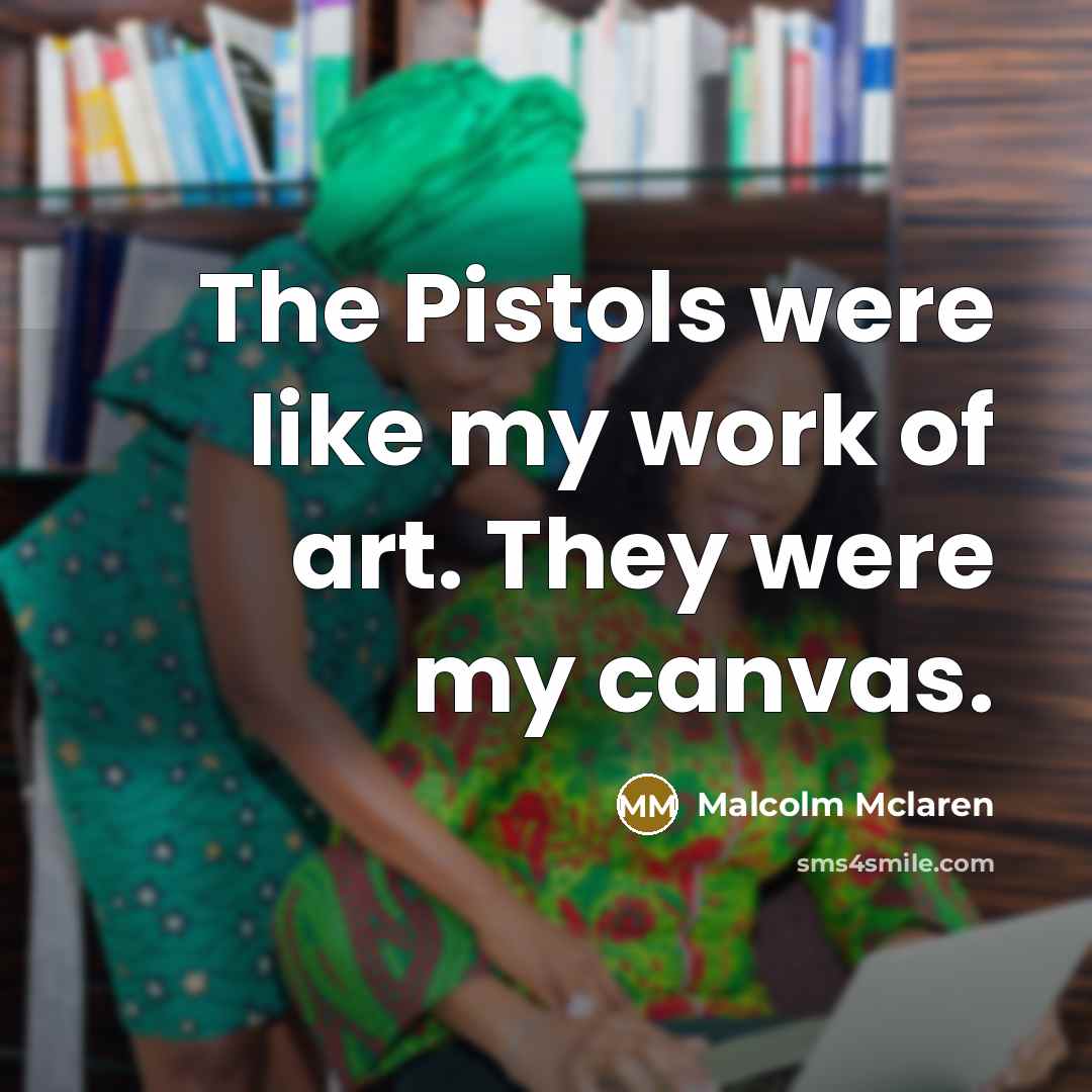 “The Pistols were like my work of art. They were…” quote by Malcolm Mclaren
