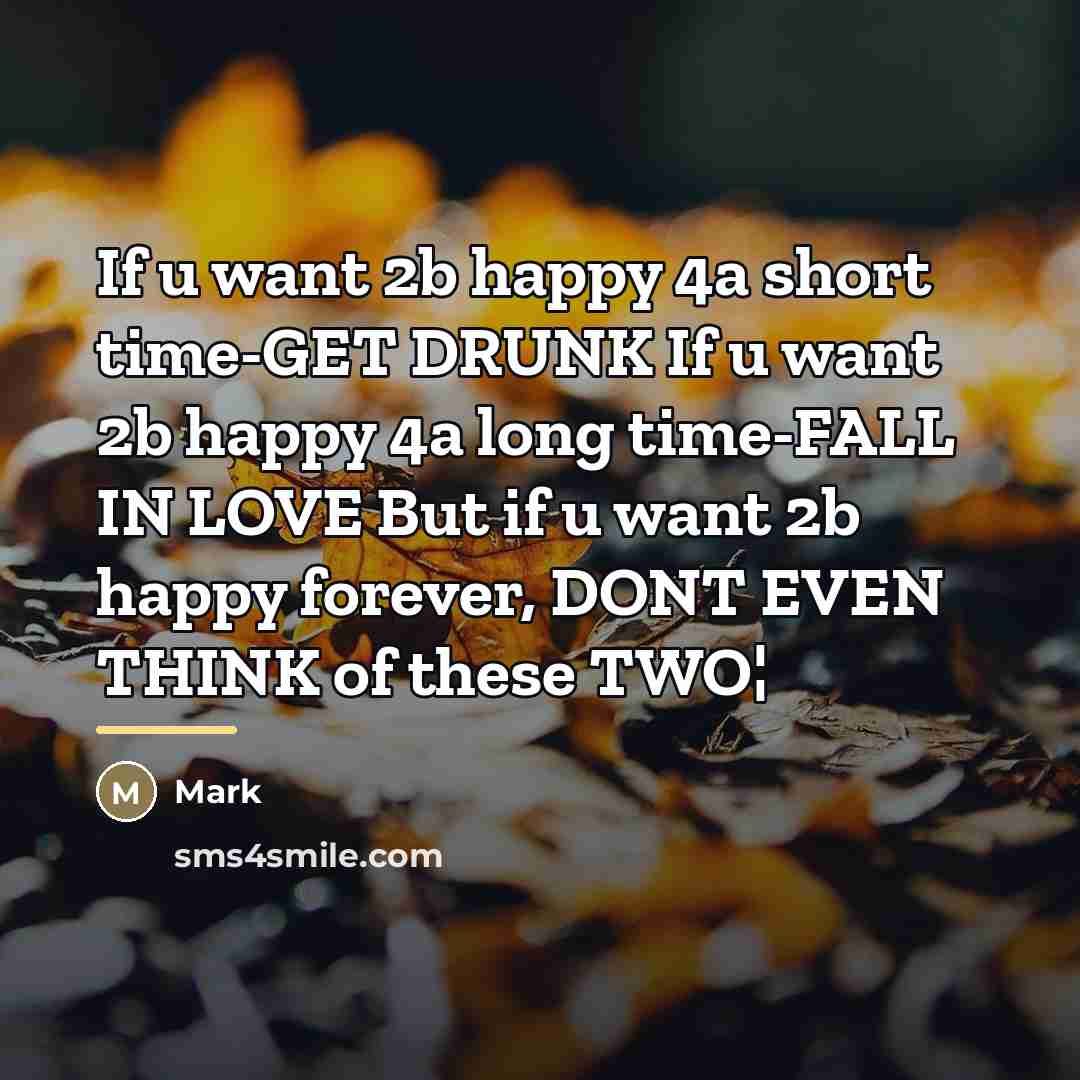 “If u want 2b happy 4a short time-GET DRUNK If…” quote by Mark