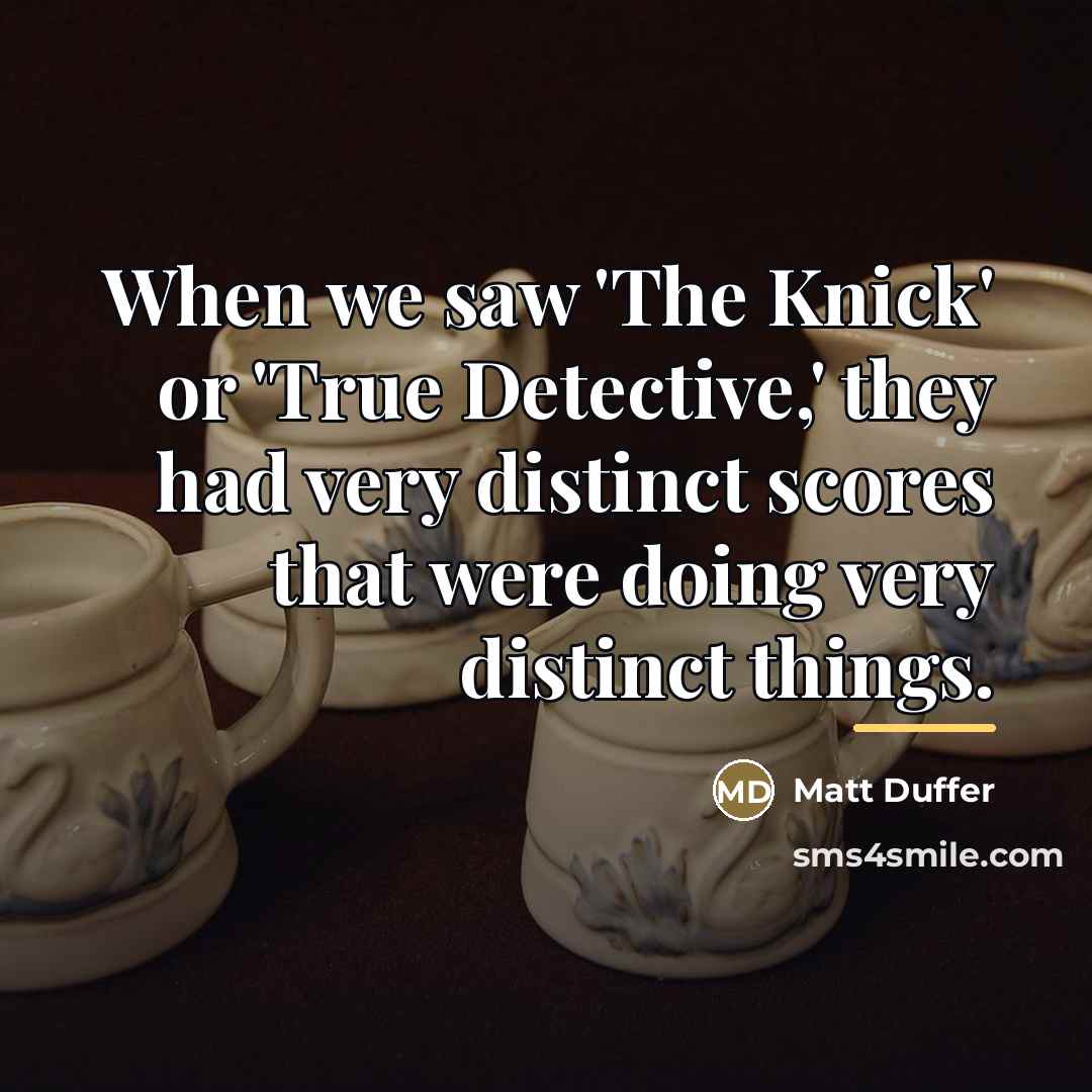 “When we saw 'The Knick' or 'True Detective,' they had…” quote by Matt Duffer