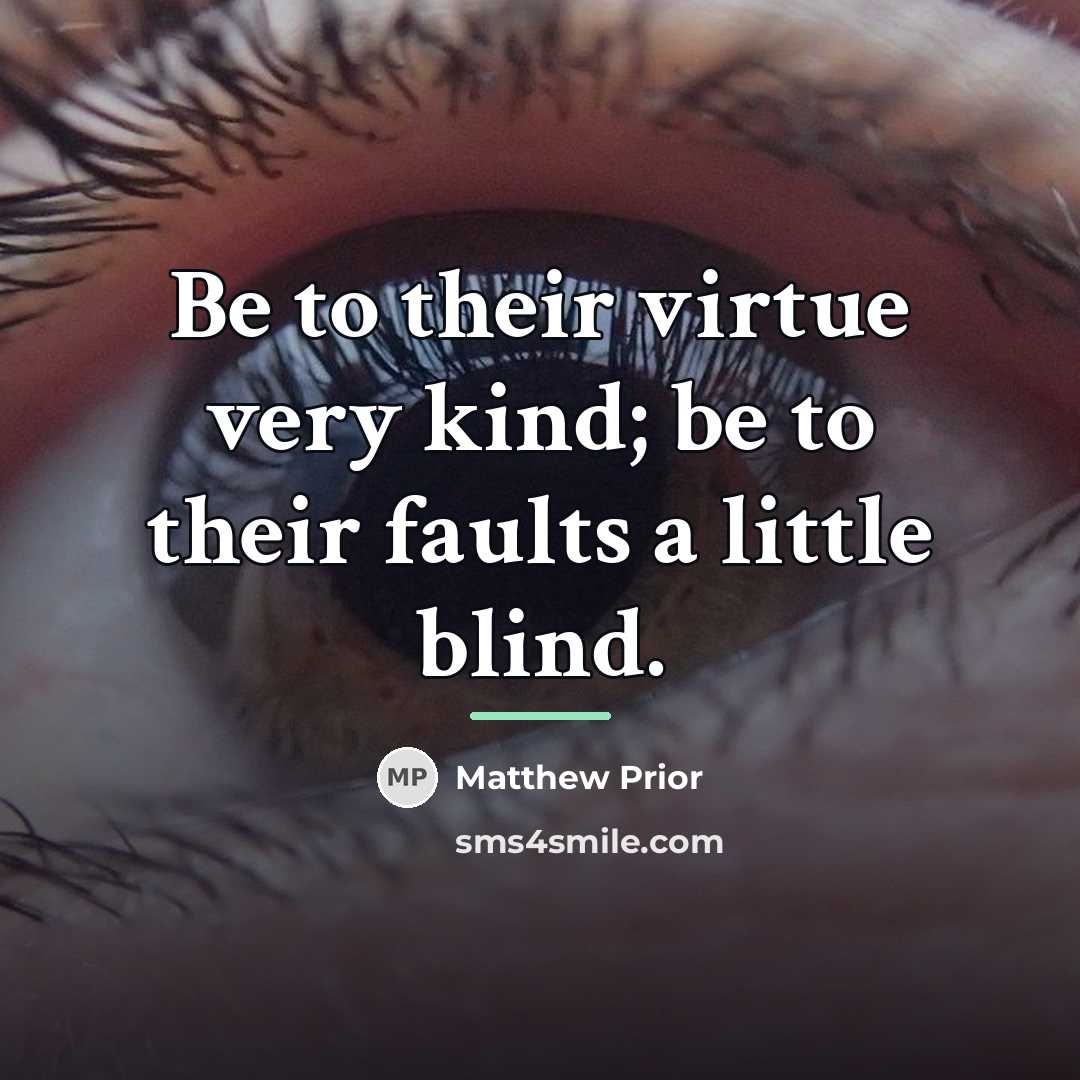 “Be to their virtue very kind; be to their faults…” quote by Matthew Prior