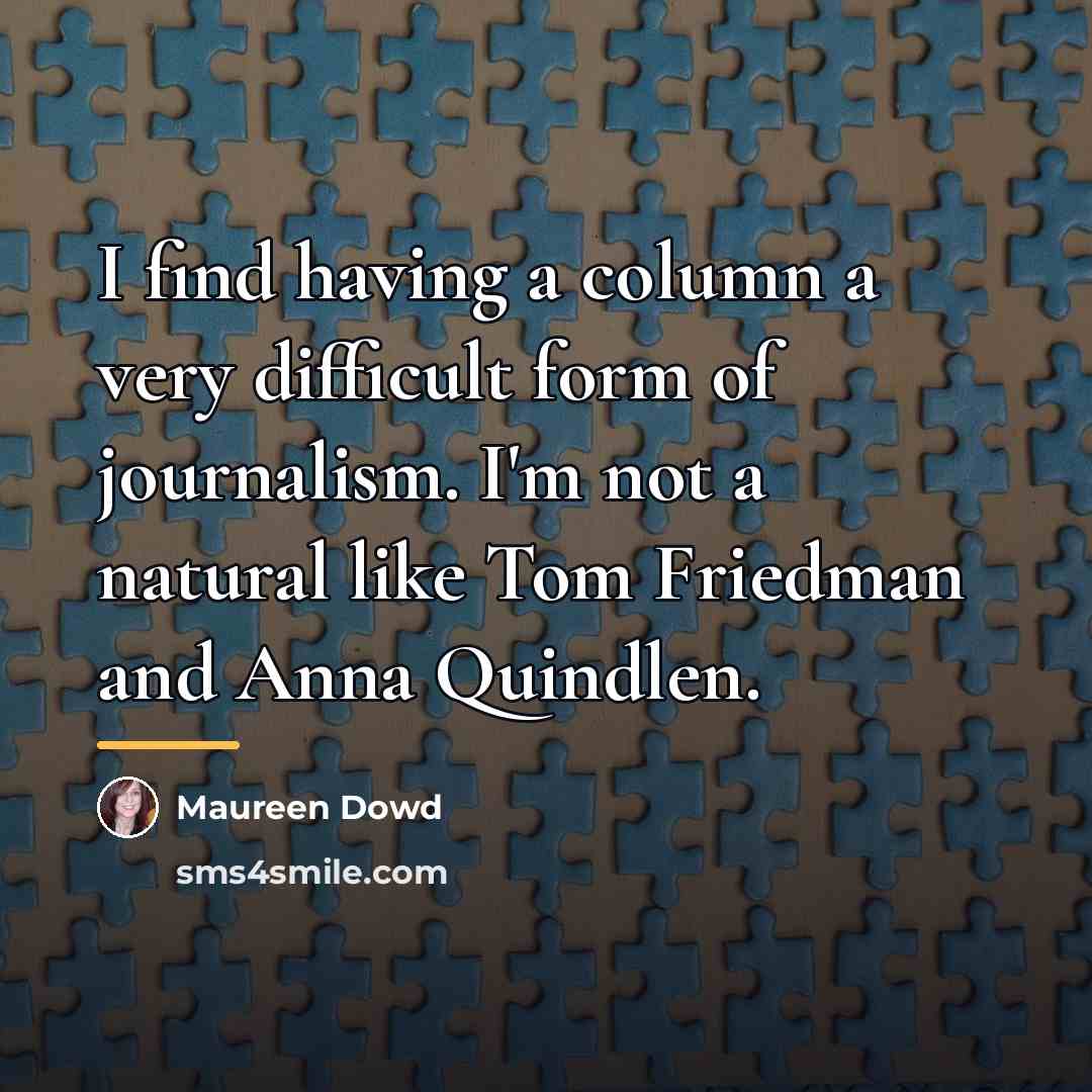 “I find having a column a very difficult form of…” quote by Maureen Dowd