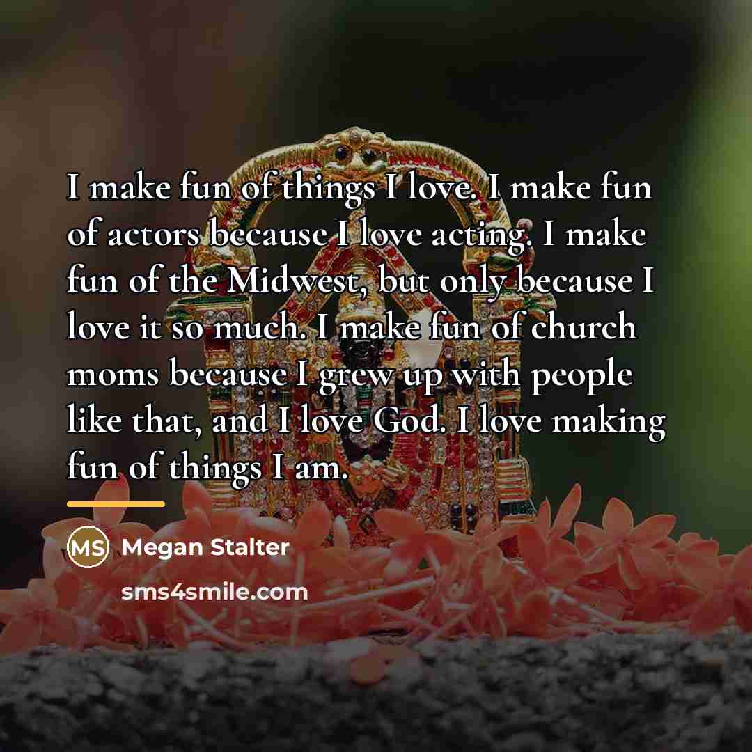 “I make fun of things I love. I make fun…” quote by Megan Stalter