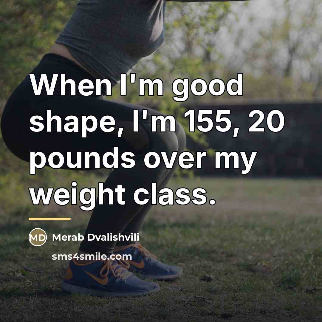 “When I'm good shape, I'm 155, 20 pounds over my…” quote by Merab Dvalishvili