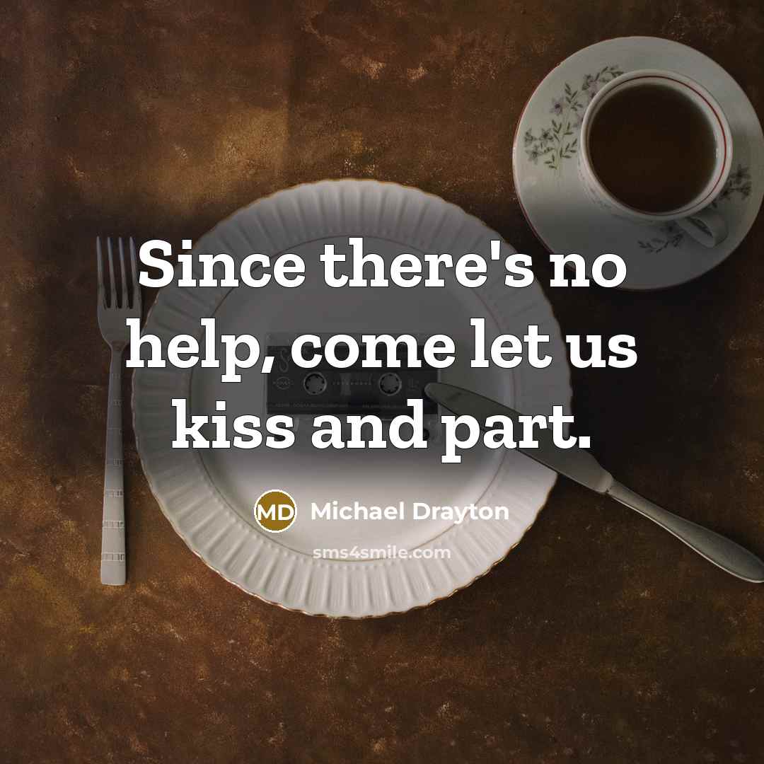 “Since there's no help, come let us kiss and part.” quote by Michael Drayton