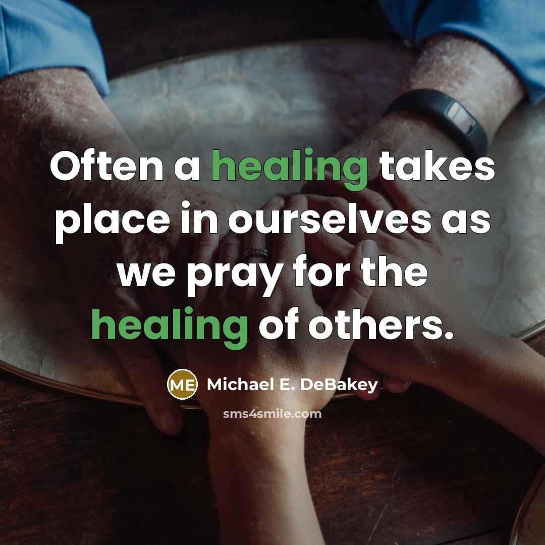 “Often a healing takes place in ourselves as we pray…” quote by Michael E. DeBakey