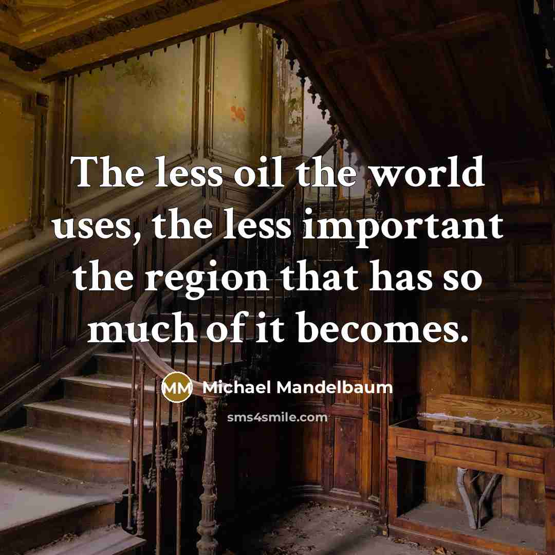 “The less oil the world uses, the less important the…” quote by Michael Mandelbaum