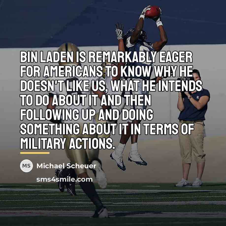 “Bin Laden is remarkably eager for Americans to know why…” quote by Michael Scheuer