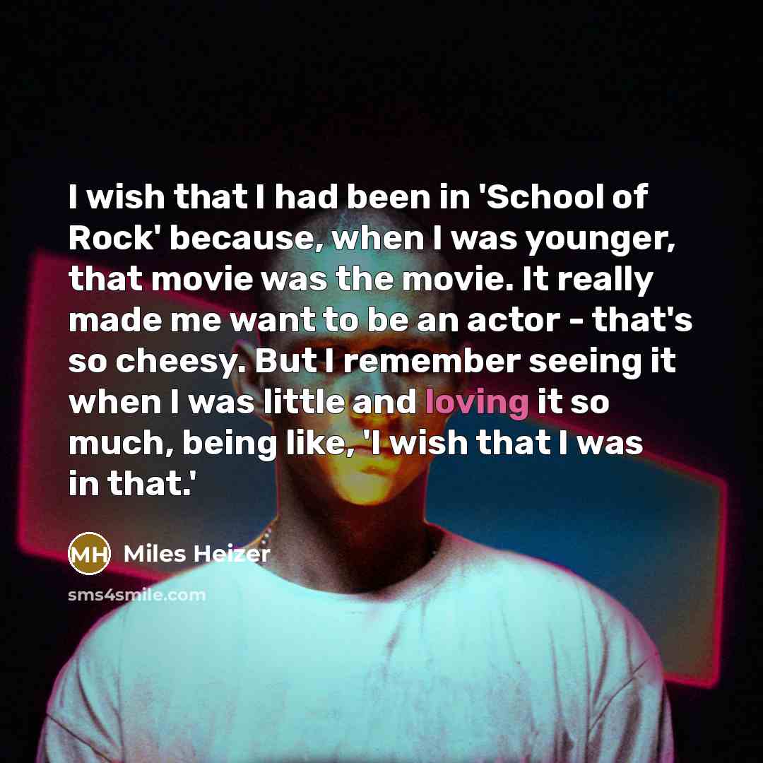 “I wish that I had been in 'School of Rock'…” quote by Miles Heizer