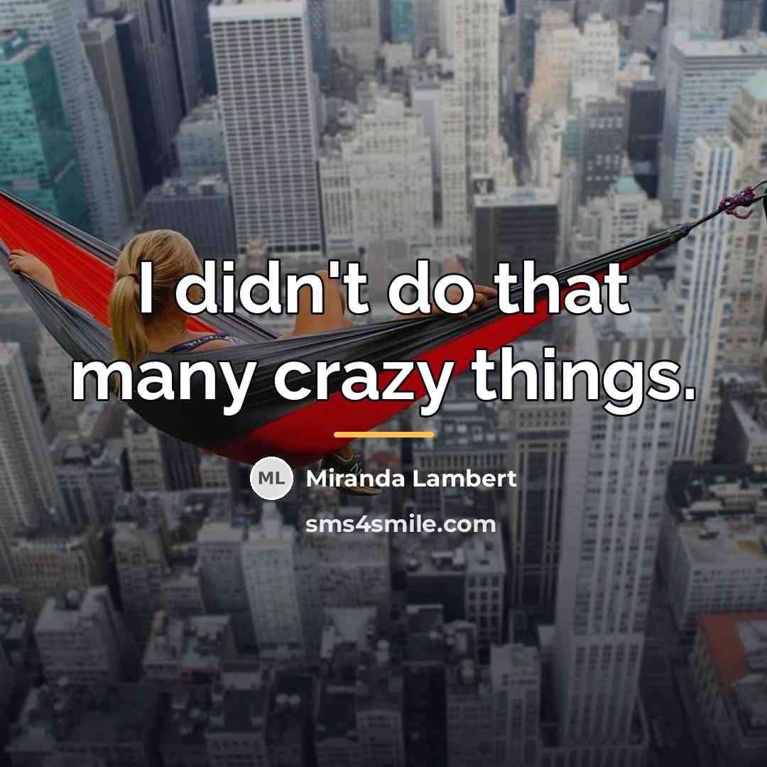 “I didn't do that many crazy things.…” quote by Miranda Lambert