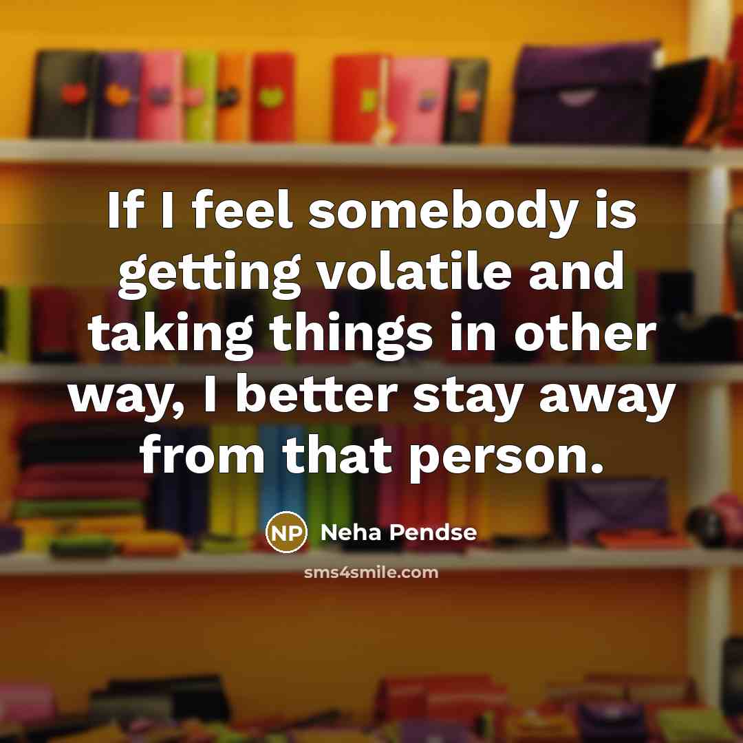 “If I feel somebody is getting volatile and taking things…” quote by Neha Pendse