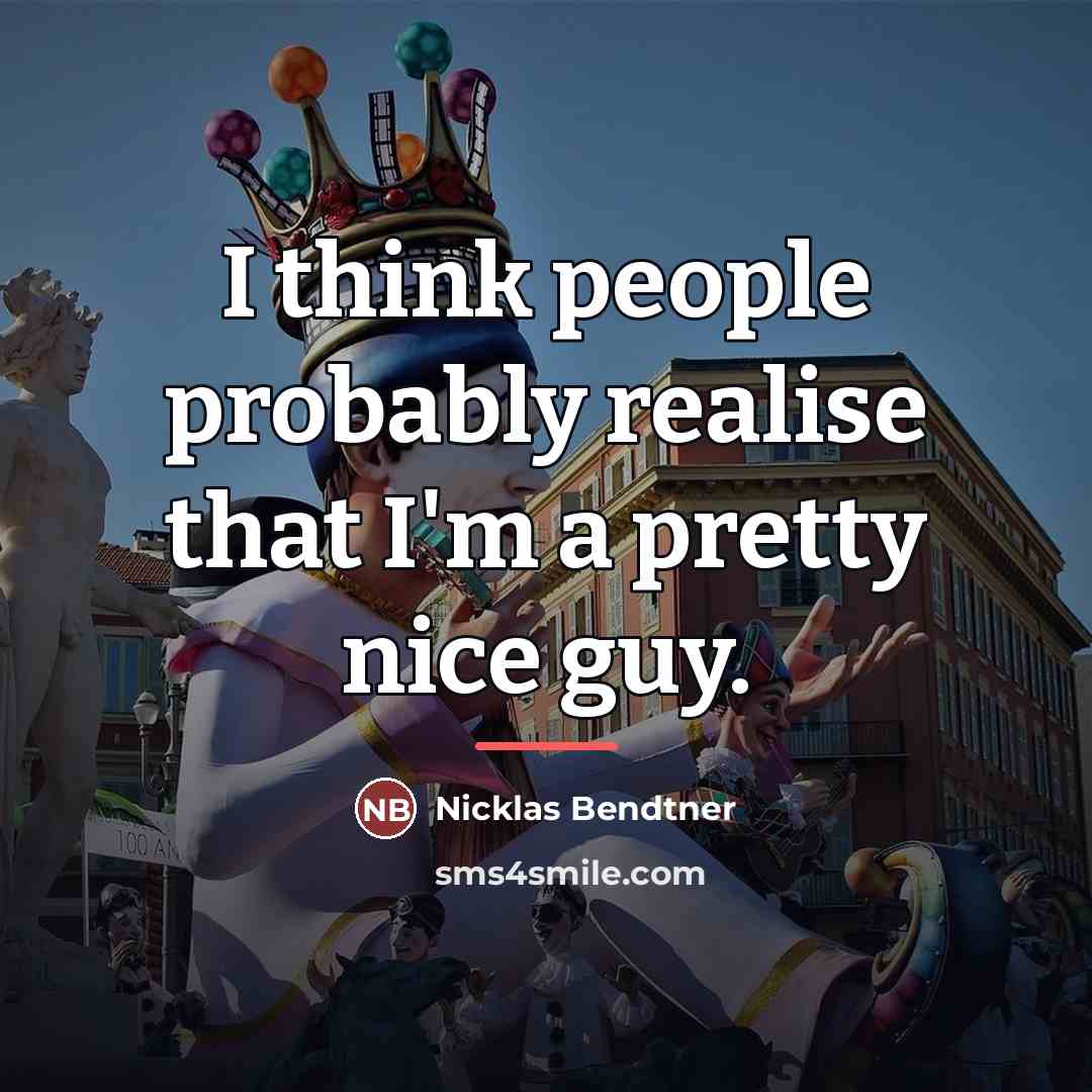 “I think people probably realise that I'm a pretty nice…” quote by Nicklas Bendtner