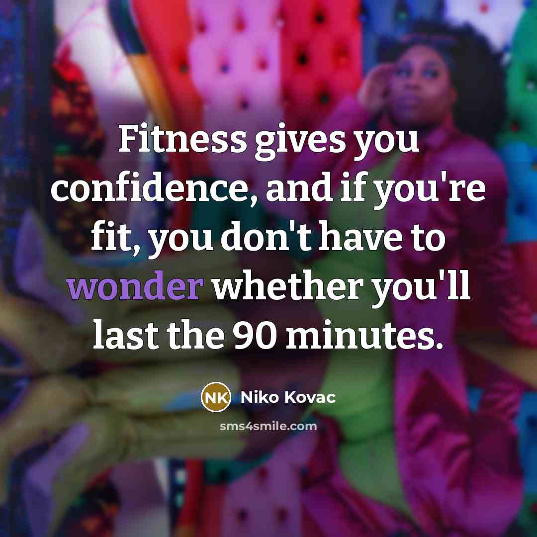 “Fitness gives you confidence, and if you're fit, you don't…” quote by Niko Kovac