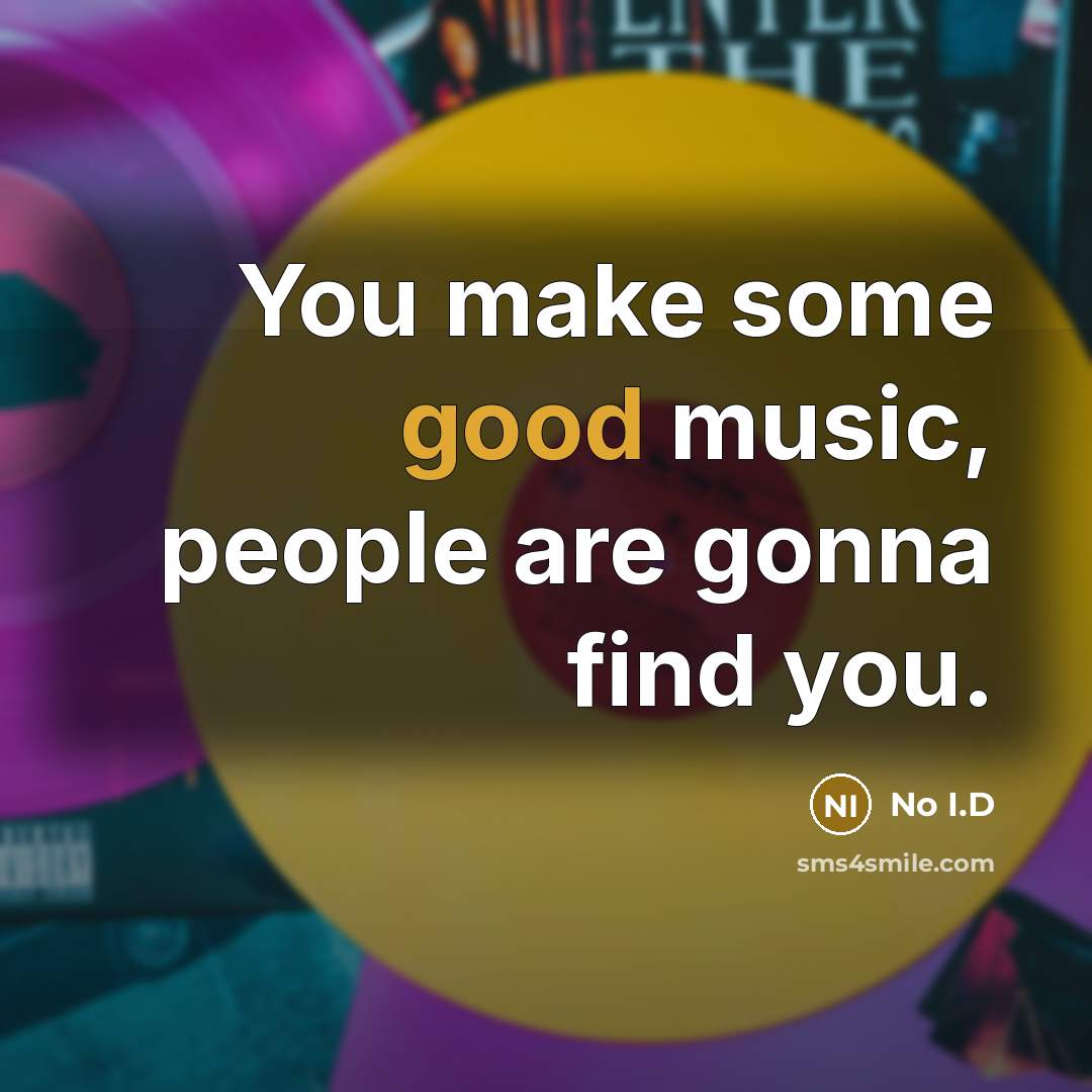 “You make some good music, people are gonna find you.…” quote by No I.D