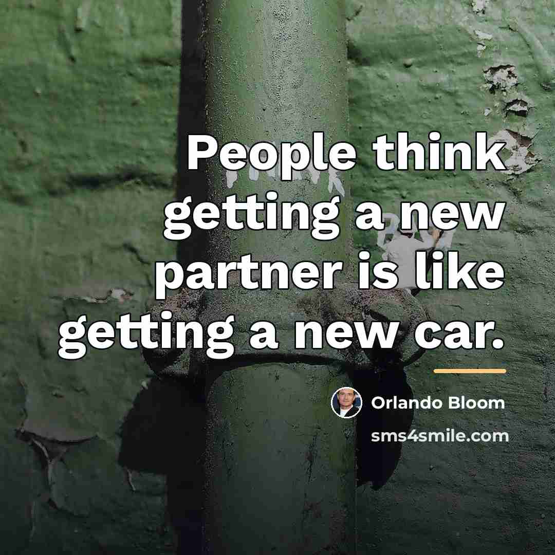 “People think getting a new partner is like getting a…” quote by Orlando Bloom