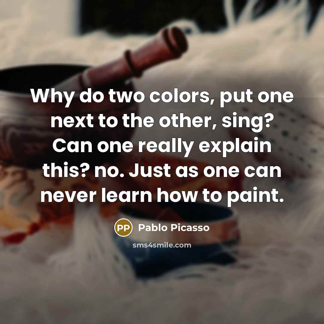 “Why do two colors, put one next to the other,…” quote by Pablo Picasso