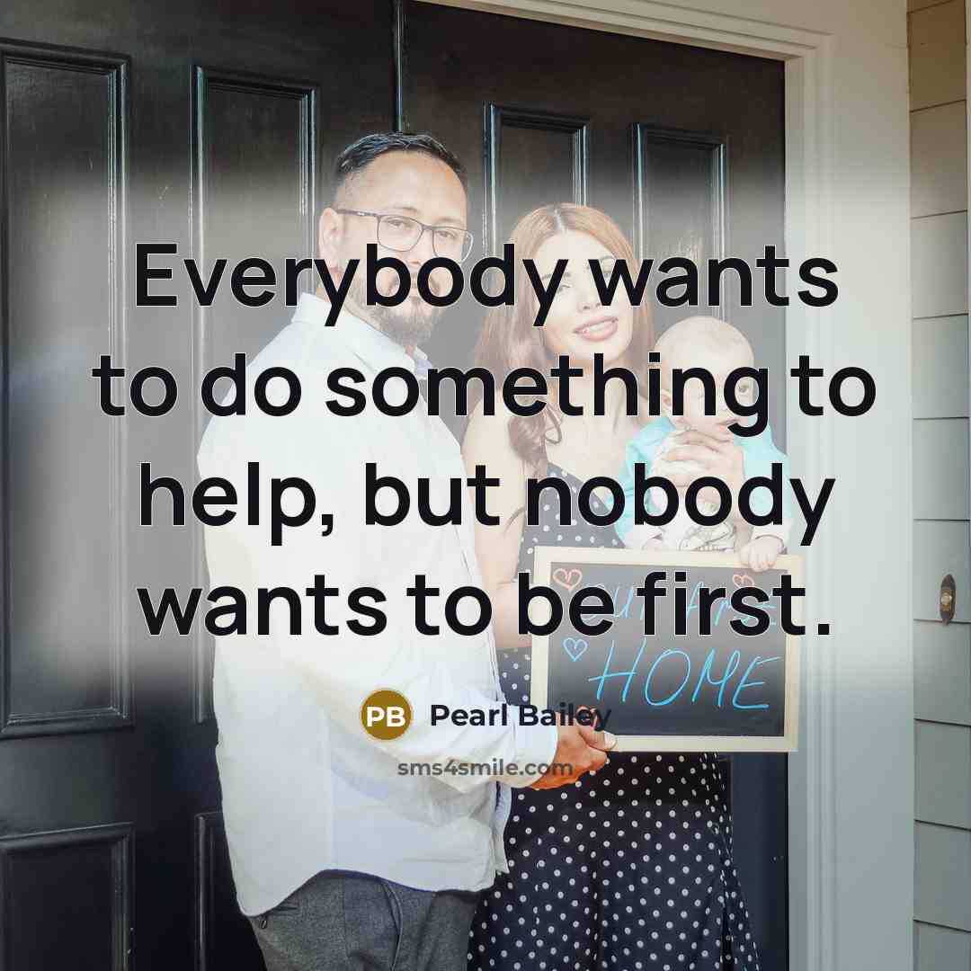 “Everybody wants to do something to help, but nobody wants…” quote by Pearl Bailey