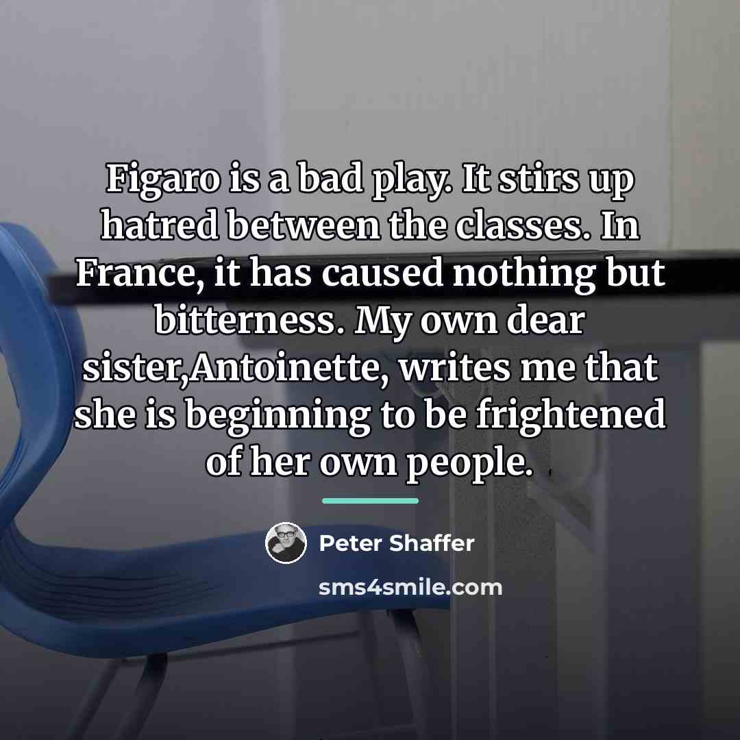 “Figaro is a bad play. It stirs up hatred between…” quote by Peter Shaffer