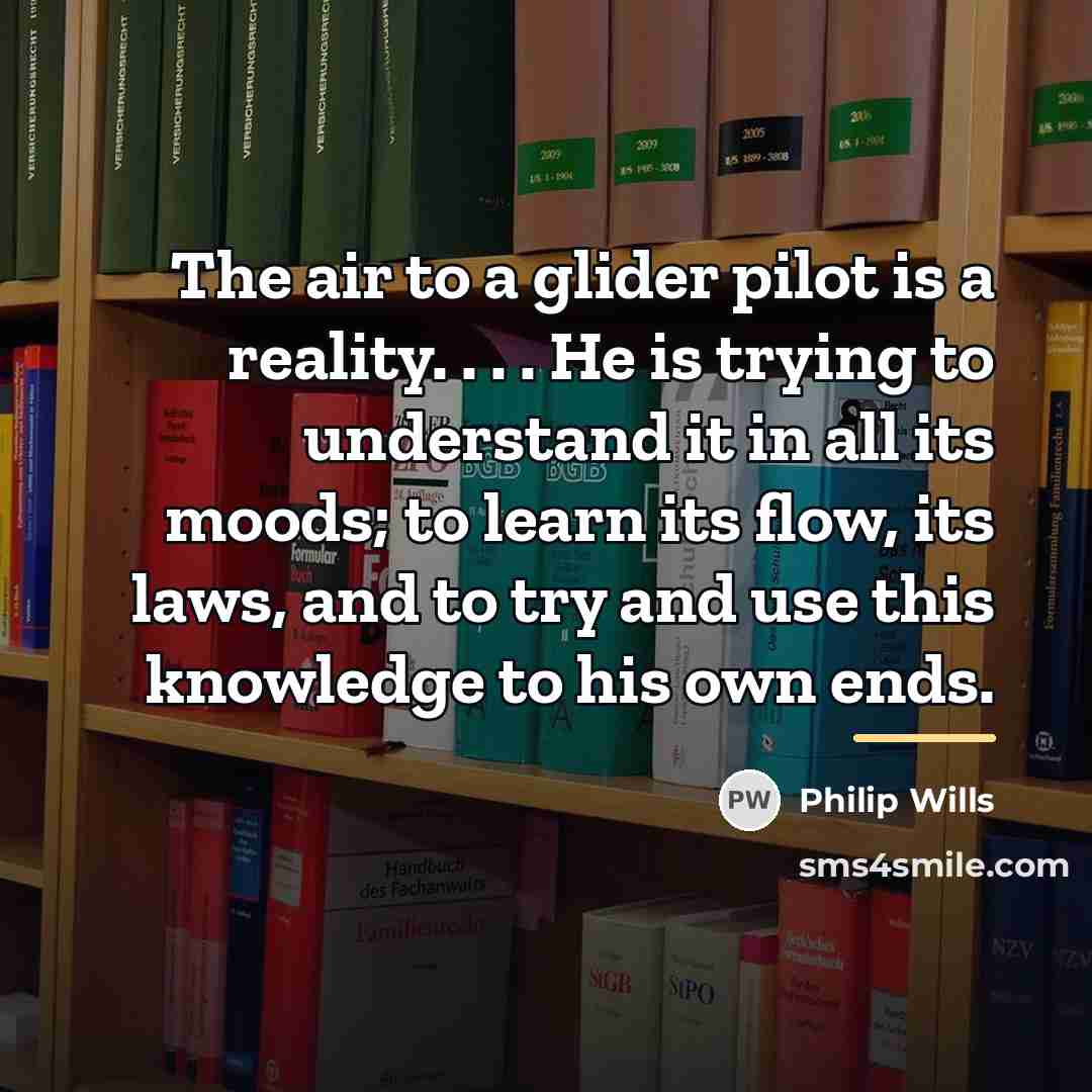 “The air to a glider pilot is a reality. .…” quote by Philip Wills