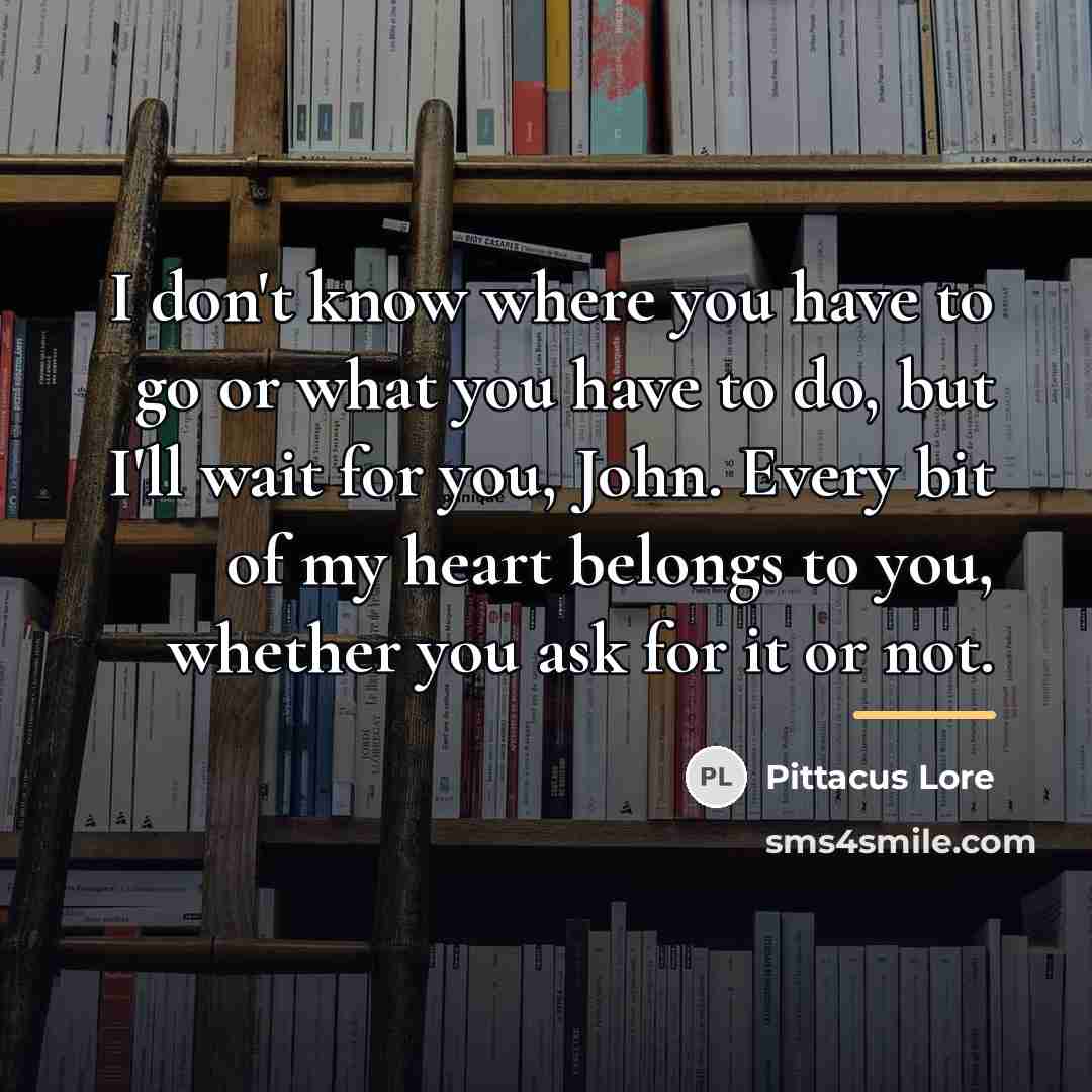 “I don't know where you have to go or what…” quote by Pittacus Lore