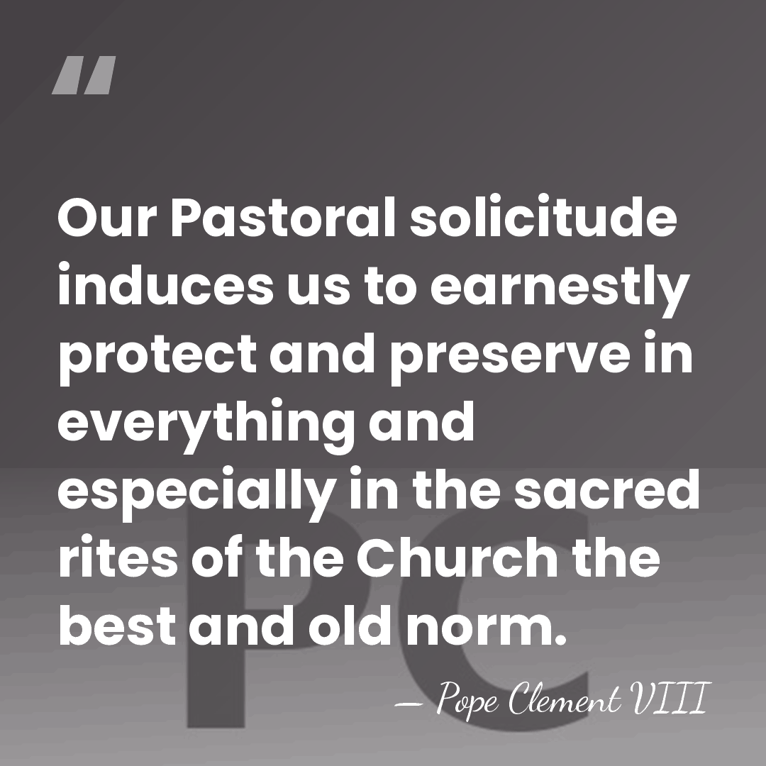 Our Pastoral solicitude induces us to earnestly protect and preserve in everything&hellip; - Pope Clement VIII