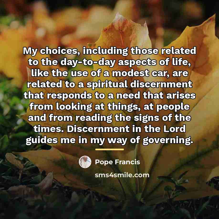 “My choices, including those related to the day-to-day aspects of…” quote by Pope Francis