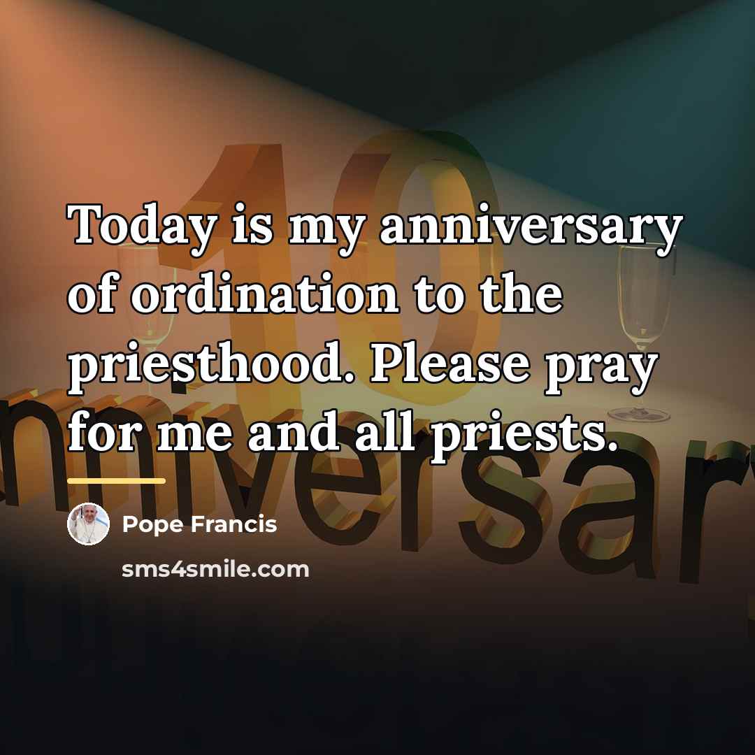 “Today is my anniversary of ordination to the priesthood. Please…” quote by Pope Francis