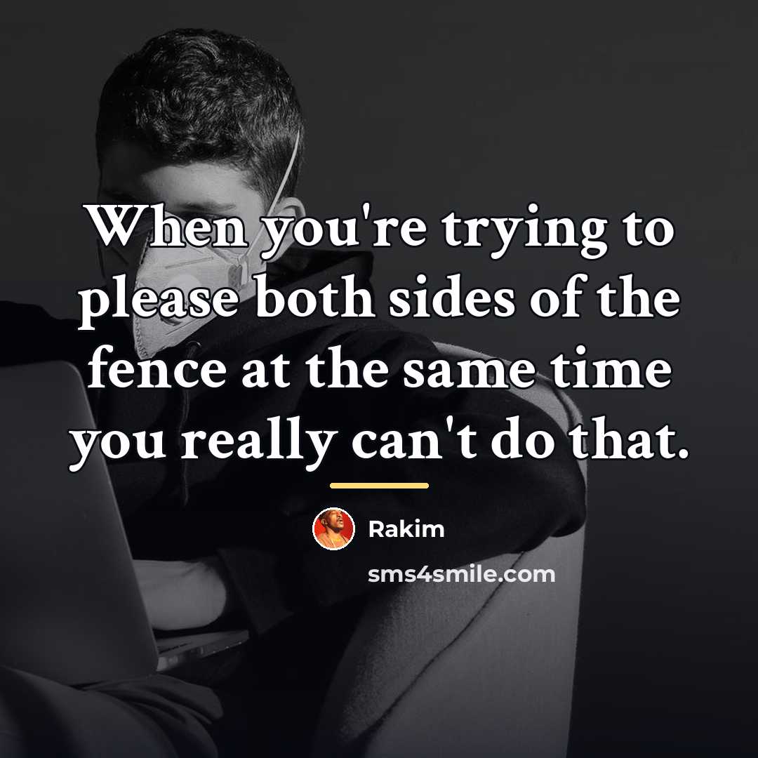 “When you're trying to please both sides of the fence…” quote by Rakim