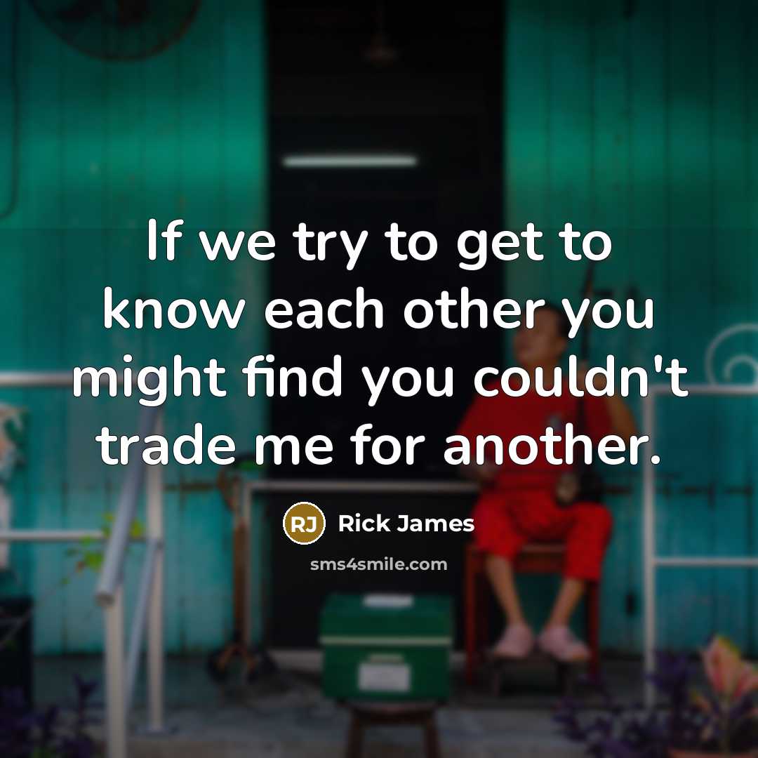 “If we try to get to know each other you…” quote by Rick James