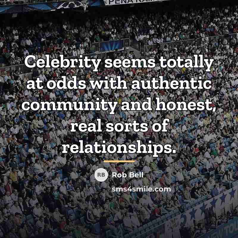 “Celebrity seems totally at odds with authentic community and honest,…” quote by Rob Bell