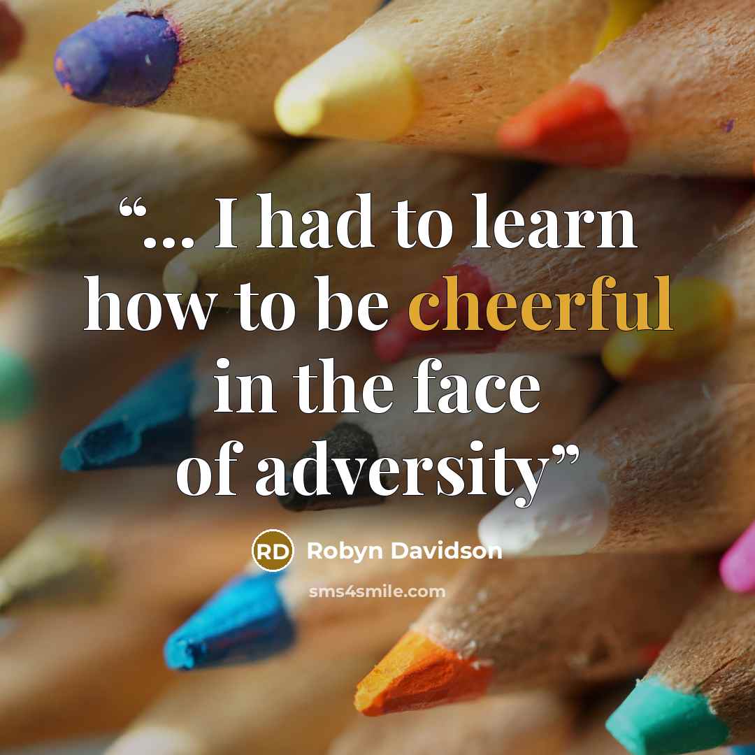 “... I had to learn how to be cheerful in the face of adversity” quote by Robyn Davidson