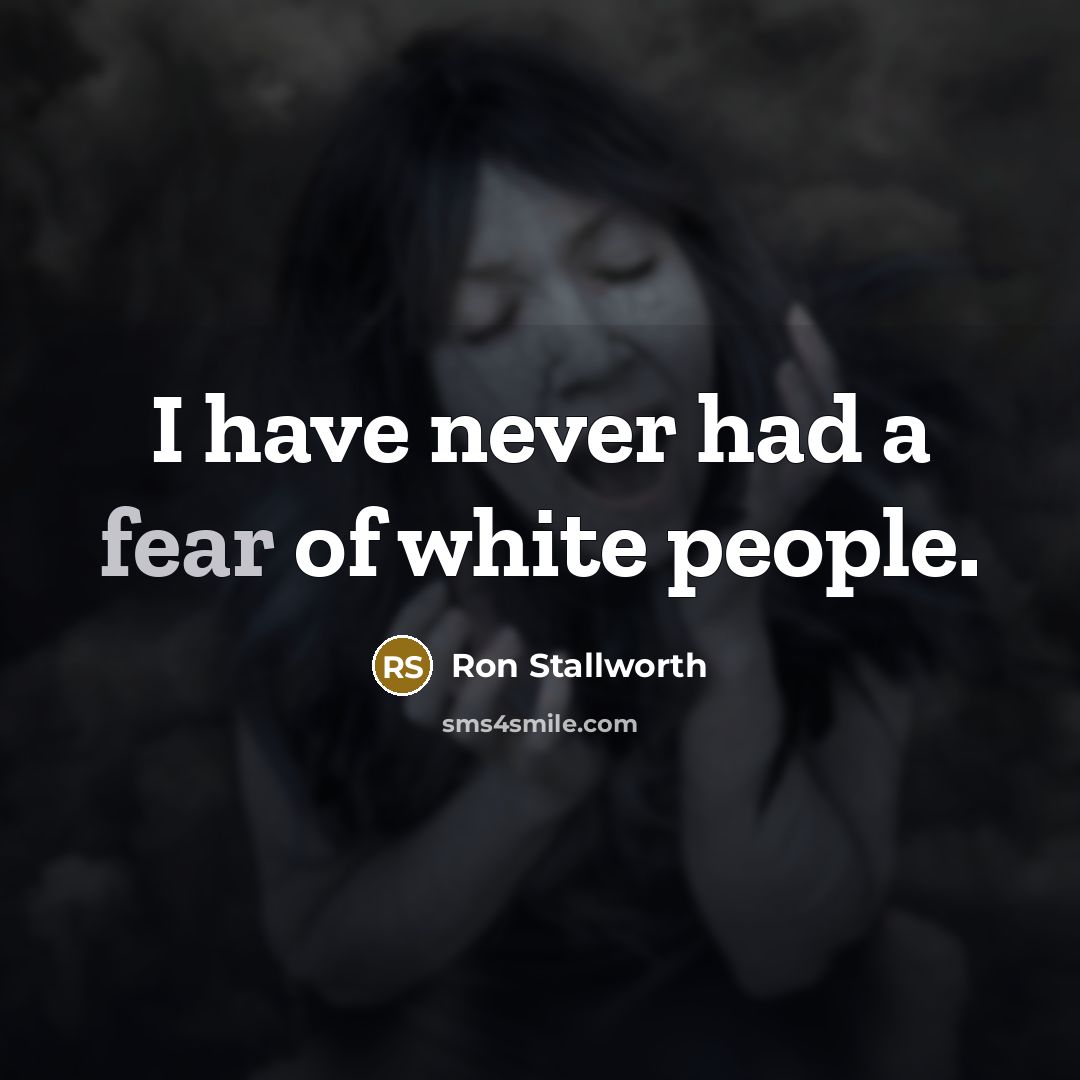 “I have never had a fear of white people.…” quote by Ron Stallworth
