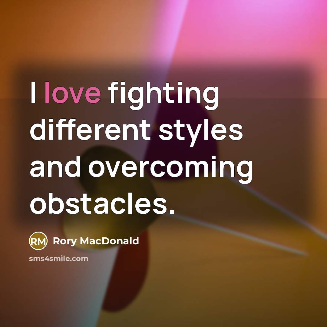 “I love fighting different styles and overcoming obstacles.…” quote by Rory MacDonald