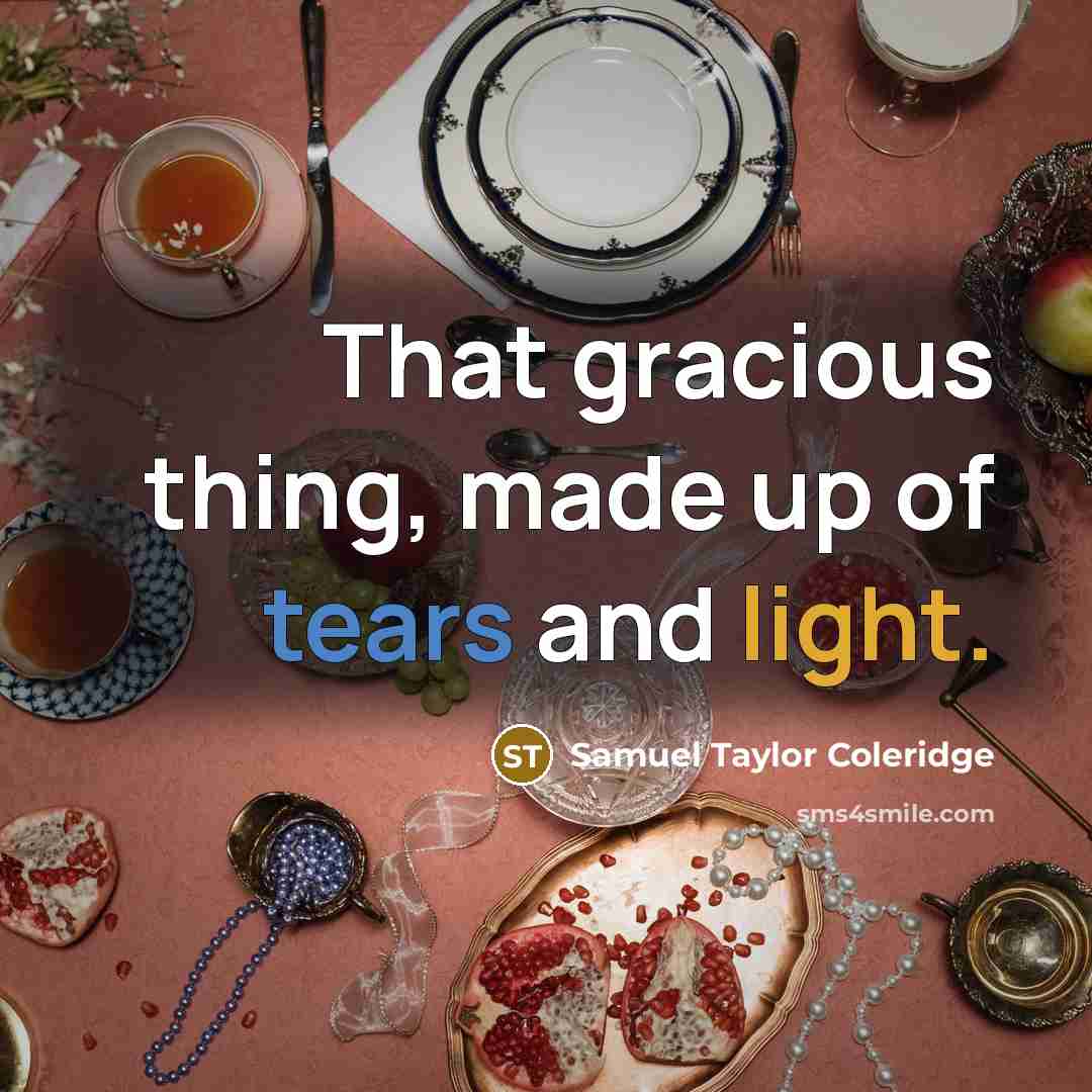“That gracious thing, made up of tears and light.…” quote by Samuel Taylor Coleridge