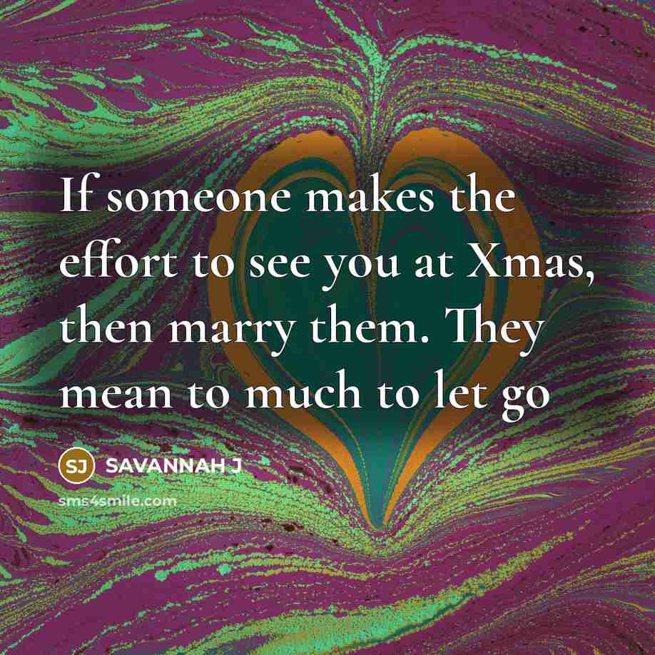 “If someone makes the effort to see you at Xmas,…” quote by Savannah J