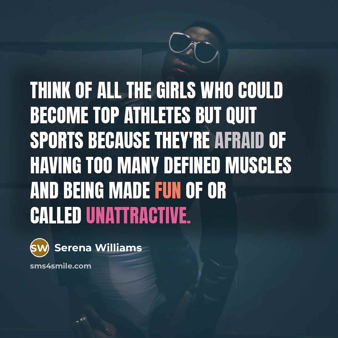 “Think of all the girls who could become top athletes…” quote by Serena Williams