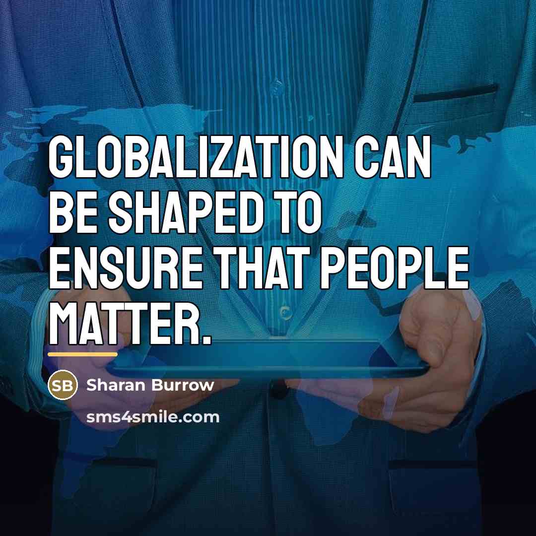 “Globalization can be shaped to ensure that people matter.…” quote by Sharan Burrow
