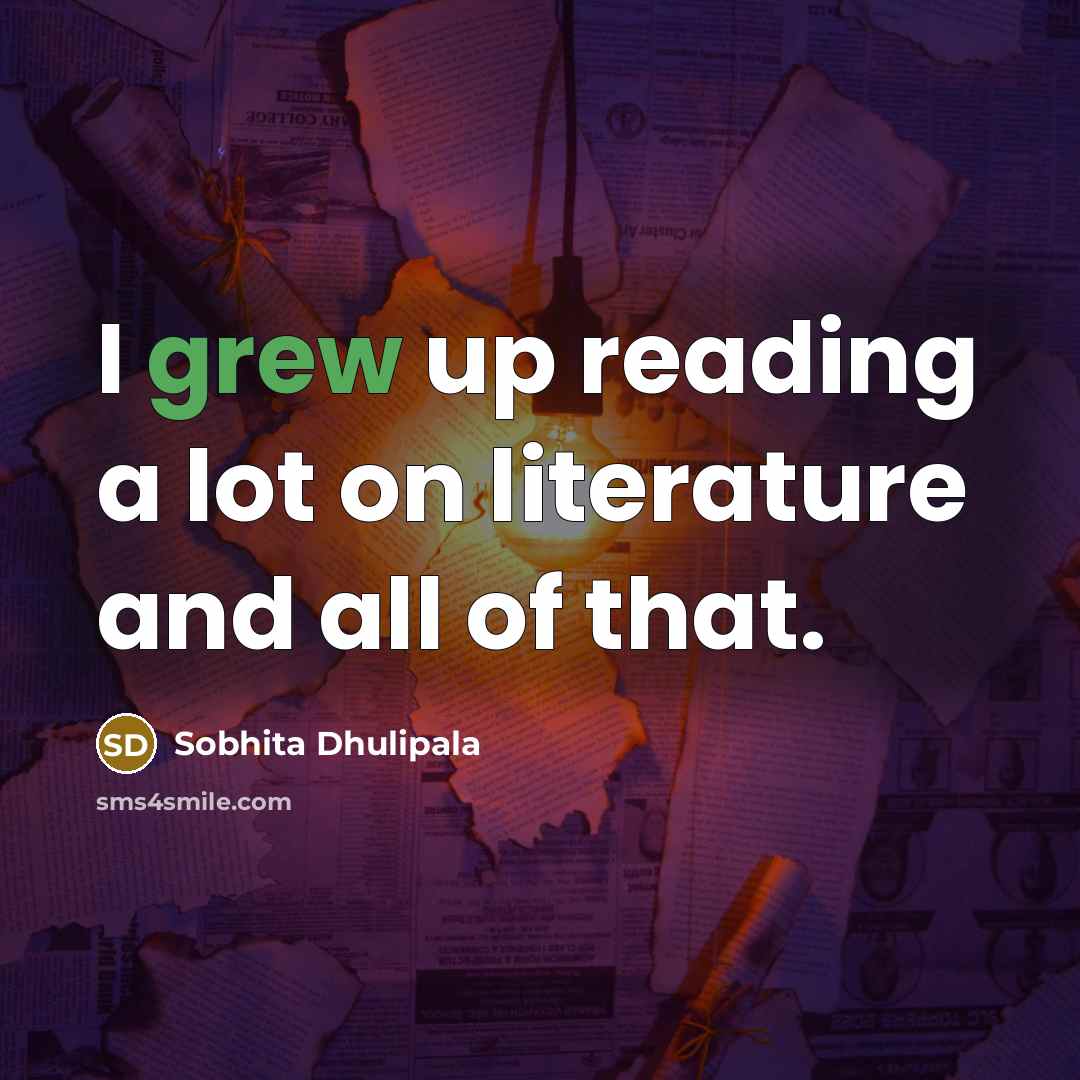 “I grew up reading a lot on literature and all…” quote by Sobhita Dhulipala